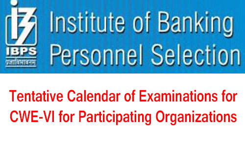 IBPS CWE­ VI 2016 Examinations Tentative Calendar for Participating Organizations